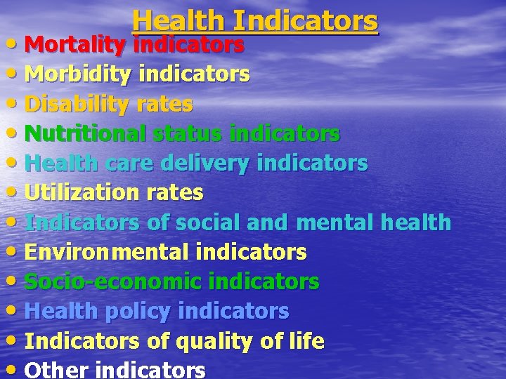 Health Indicators • Mortality indicators • Morbidity indicators • Disability rates • Nutritional status