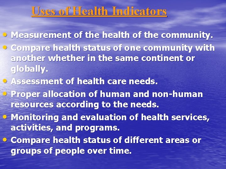 Uses of Health Indicators • Measurement of the health of the community. • Compare