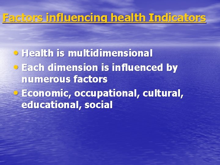 Factors influencing health Indicators • Health is multidimensional • Each dimension is influenced by