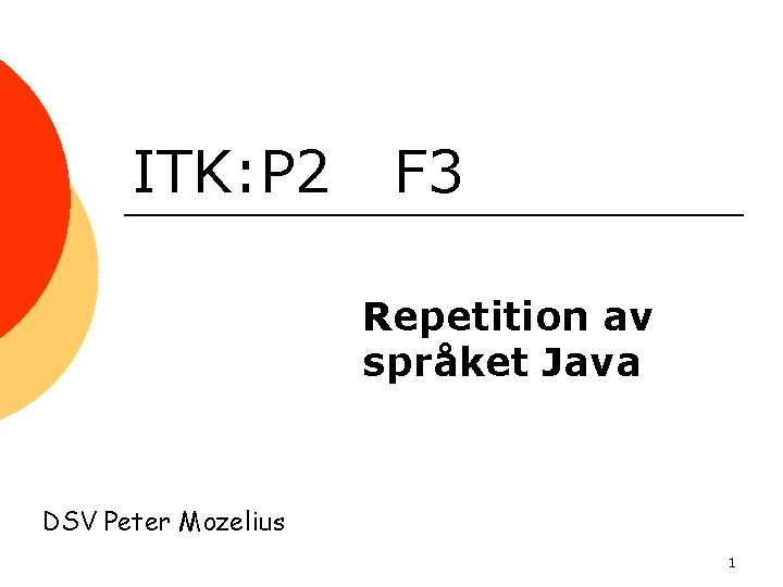 ITK: P 2 F 3 Repetition av språket Java DSV Peter Mozelius 1 