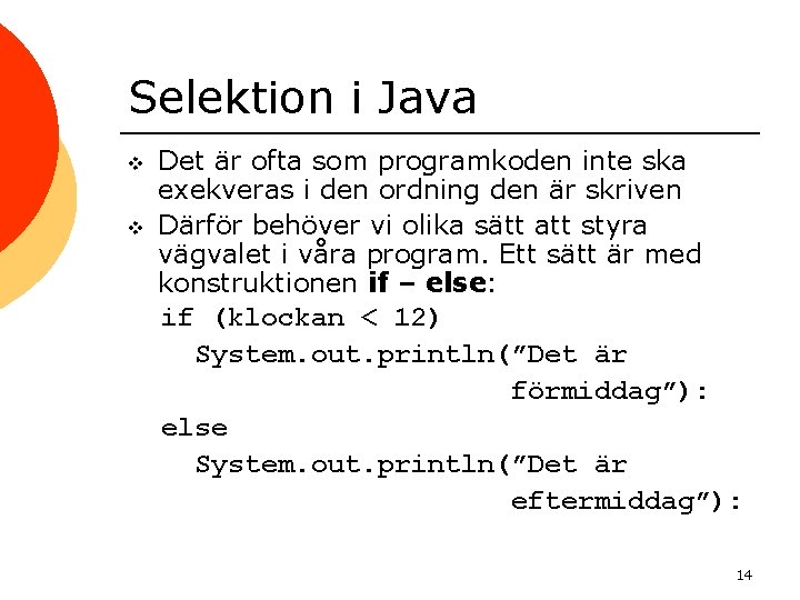 Selektion i Java v v Det är ofta som programkoden inte ska exekveras i