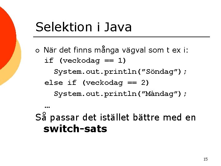 Selektion i Java ¡ När det finns många vägval som t ex i: if