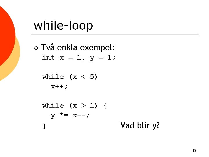 while-loop v Två enkla exempel: int x = 1, y = 1; while (x