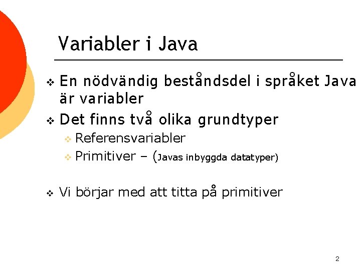 Variabler i Java En nödvändig beståndsdel i språket Java är variabler v Det finns