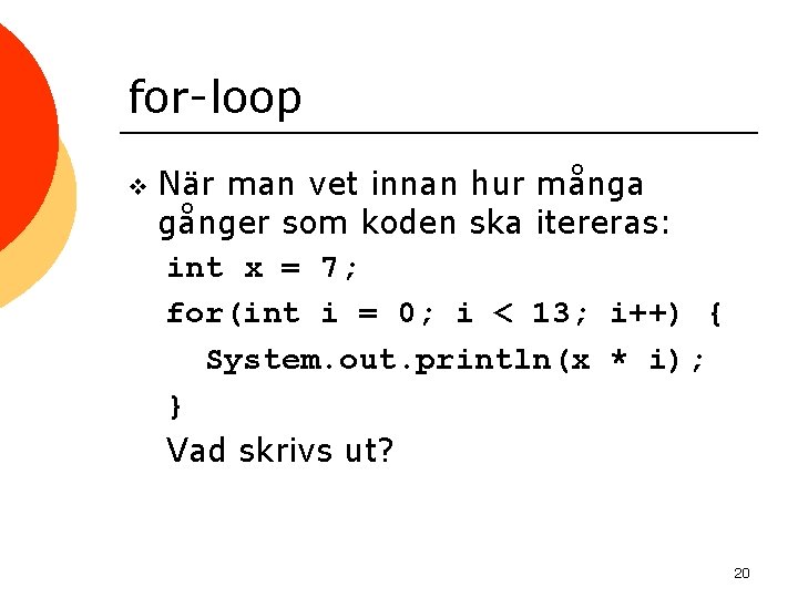 for-loop v När man vet innan hur många gånger som koden ska itereras: int