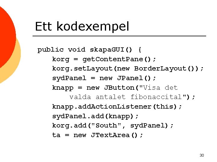 Ett kodexempel public void skapa. GUI() { korg = get. Content. Pane(); korg. set.