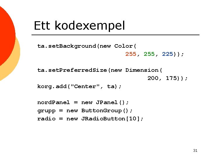 Ett kodexempel ta. set. Background(new Color( 255, 225)); ta. set. Preferred. Size(new Dimension( 200,