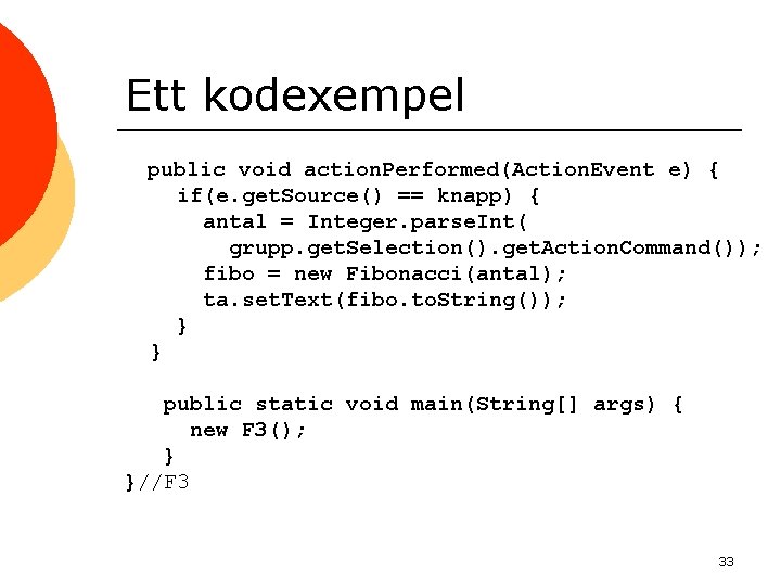 Ett kodexempel public void action. Performed(Action. Event e) { if(e. get. Source() == knapp)