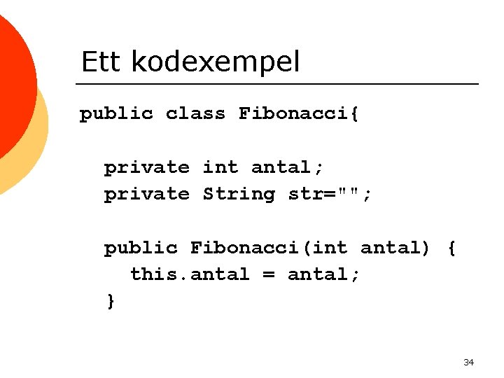 Ett kodexempel public class Fibonacci{ private int antal; private String str=""; public Fibonacci(int antal)