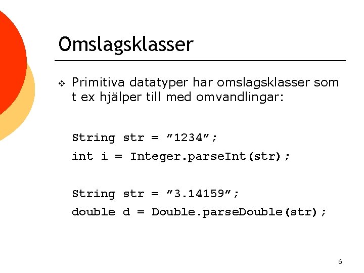 Omslagsklasser v Primitiva datatyper har omslagsklasser som t ex hjälper till med omvandlingar: String