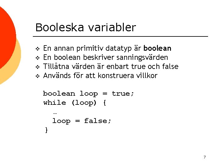 Booleska variabler v v En annan primitiv datatyp är boolean En boolean beskriver sanningsvärden