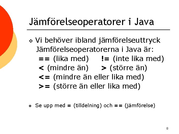 Jämförelseoperatorer i Java v v Vi behöver ibland jämförelseuttryck Jämförelseoperatorerna i Java är: ==