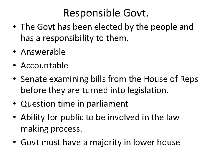 Responsible Govt. • The Govt has been elected by the people and has a