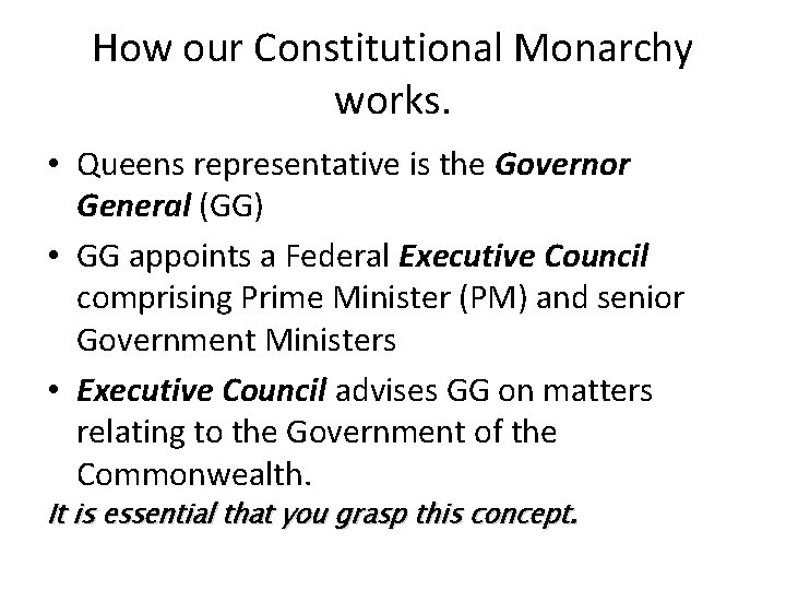 How our Constitutional Monarchy works. • Queens representative is the Governor General (GG) •