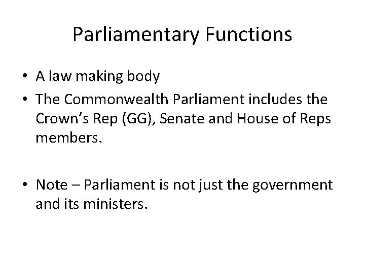 Parliamentary Functions • A law making body • The Commonwealth Parliament includes the Crown’s