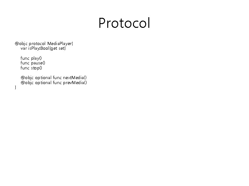 Protocol @objc protocol Media. Player{ var is. Play: Bool{get set} func play() func pause()
