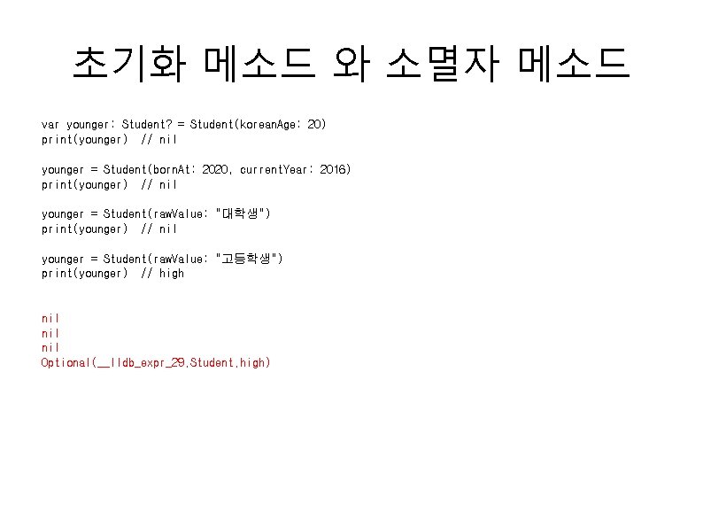초기화 메소드 와 소멸자 메소드 var younger: Student? = Student(korean. Age: 20) print(younger) //