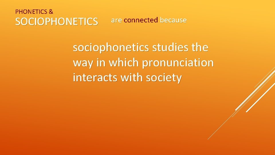 PHONETICS & SOCIOPHONETICS are connected because sociophonetics studies the way in which pronunciation interacts