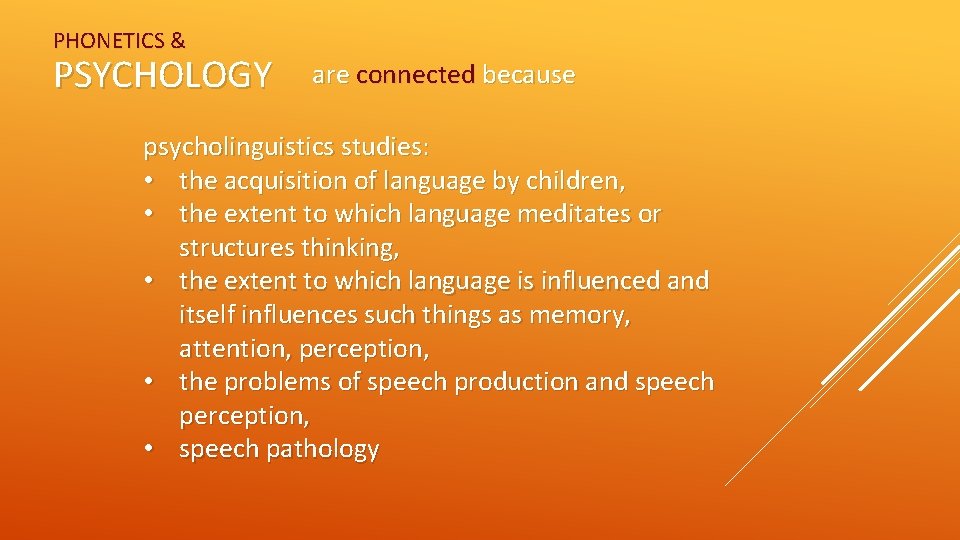 PHONETICS & PSYCHOLOGY are connected because psycholinguistics studies: • the acquisition of language by