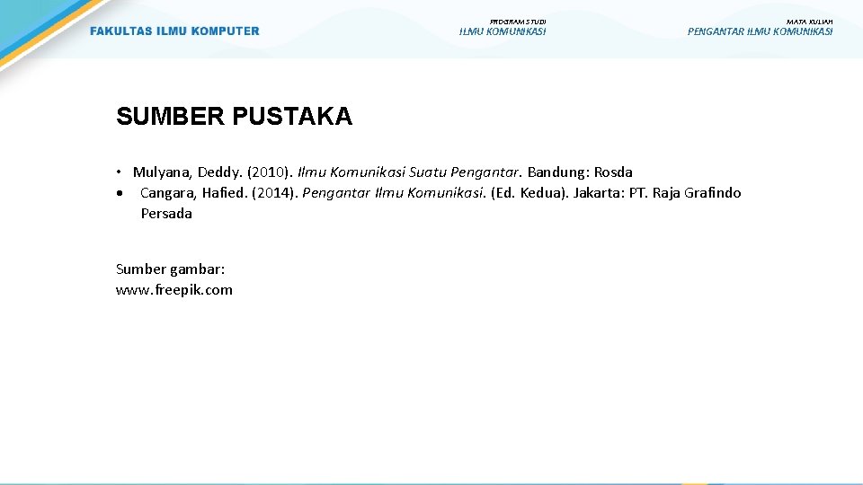 PROGRAM STUDI ILMU KOMUNIKASI SUMBER PUSTAKA • Mulyana, Deddy. (2010). Ilmu Komunikasi Suatu Pengantar.