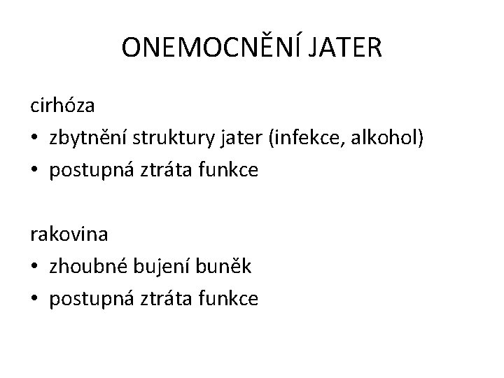 ONEMOCNĚNÍ JATER cirhóza • zbytnění struktury jater (infekce, alkohol) • postupná ztráta funkce rakovina