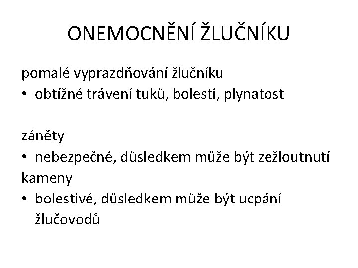 ONEMOCNĚNÍ ŽLUČNÍKU pomalé vyprazdňování žlučníku • obtížné trávení tuků, bolesti, plynatost záněty • nebezpečné,