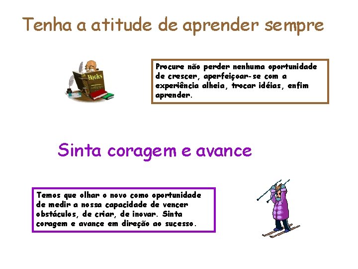 Tenha a atitude de aprender sempre Procure não perder nenhuma oportunidade de crescer, aperfeiçoar-se