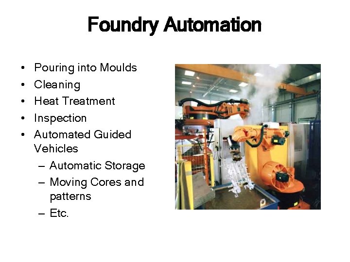 Foundry Automation • • • Pouring into Moulds Cleaning Heat Treatment Inspection Automated Guided