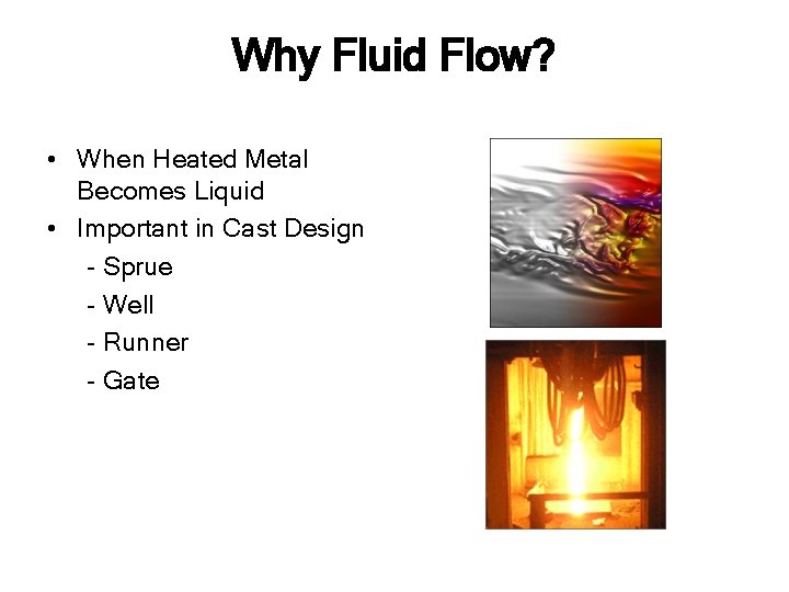 Why Fluid Flow? • When Heated Metal Becomes Liquid • Important in Cast Design