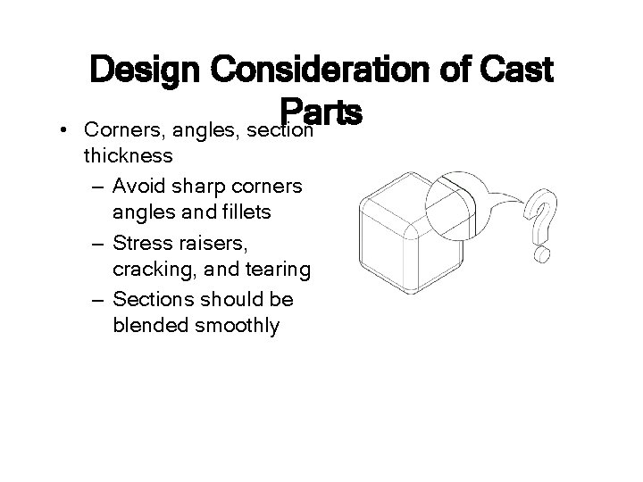  • Design Consideration of Cast Parts Corners, angles, section thickness – Avoid sharp