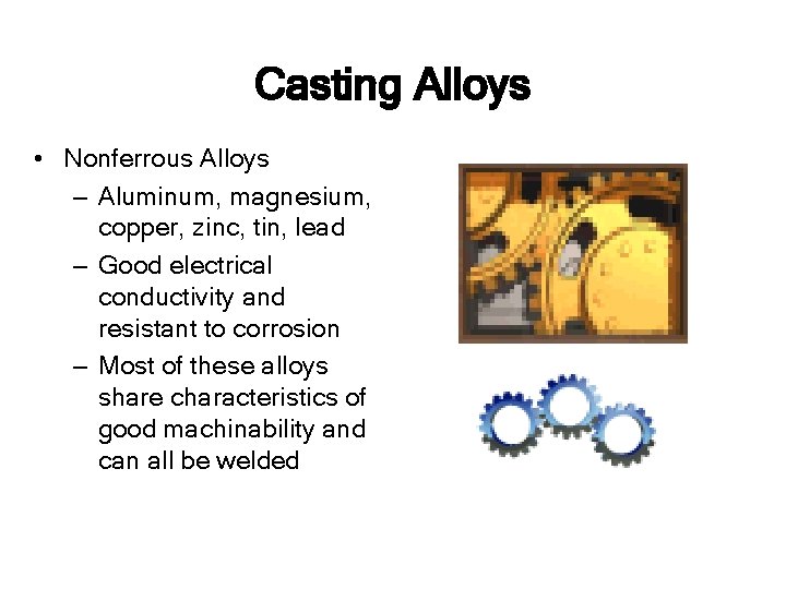 Casting Alloys • Nonferrous Alloys – Aluminum, magnesium, copper, zinc, tin, lead – Good