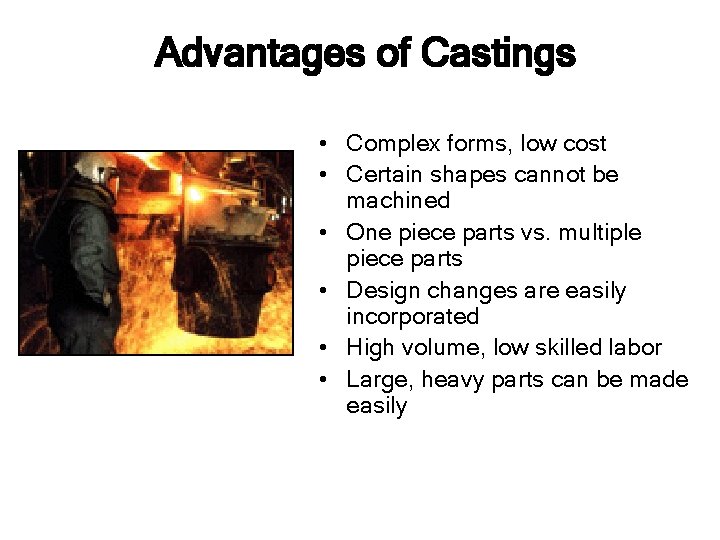 Advantages of Castings • Complex forms, low cost • Certain shapes cannot be machined