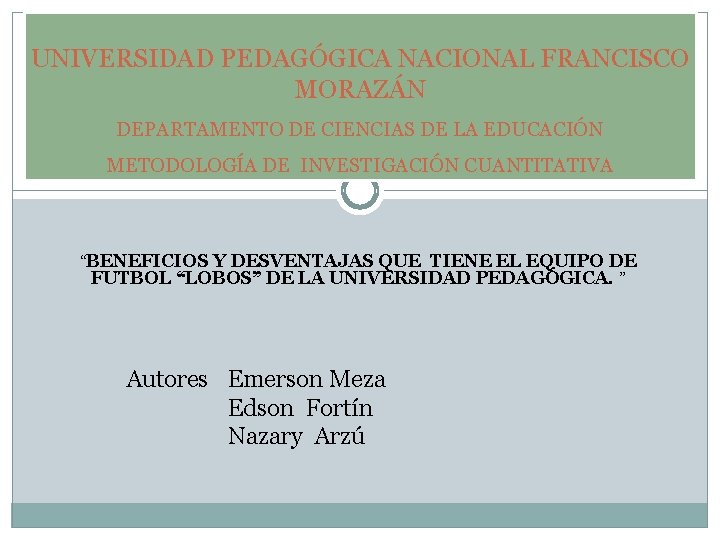 UNIVERSIDAD PEDAGÓGICA NACIONAL FRANCISCO MORAZÁN DEPARTAMENTO DE CIENCIAS DE LA EDUCACIÓN METODOLOGÍA DE INVESTIGACIÓN