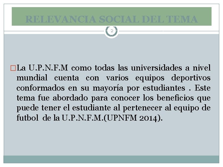 RELEVANCIA SOCIAL DEL TEMA 2 �La U. P. N. F. M como todas las