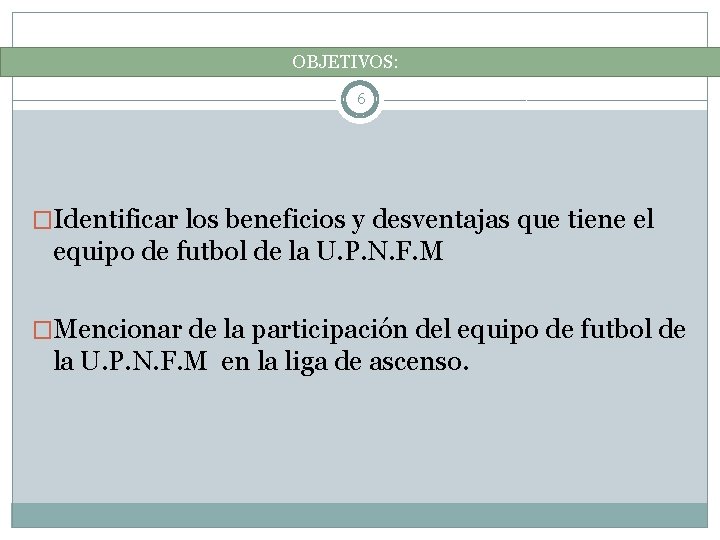 OBJETIVOS: 6 �Identificar los beneficios y desventajas que tiene el equipo de futbol de