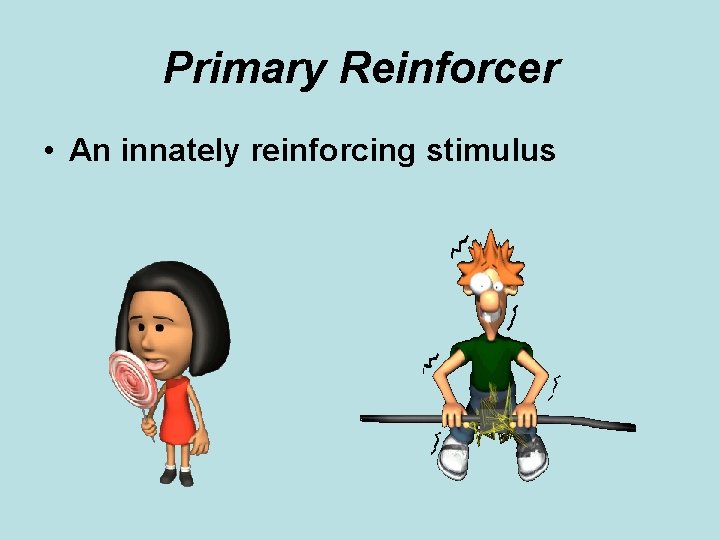 Primary Reinforcer • An innately reinforcing stimulus 
