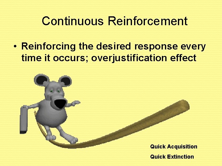 Continuous Reinforcement • Reinforcing the desired response every time it occurs; overjustification effect Quick