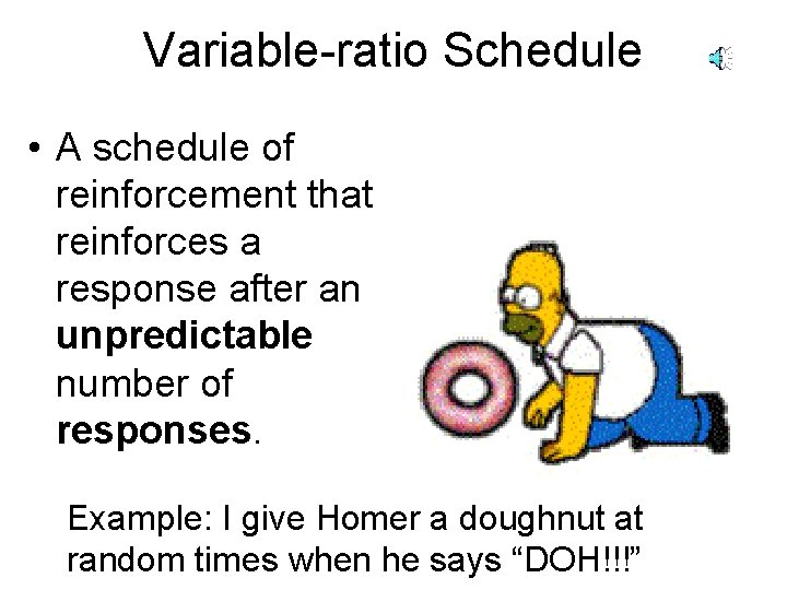 Variable-ratio Schedule • A schedule of reinforcement that reinforces a response after an unpredictable