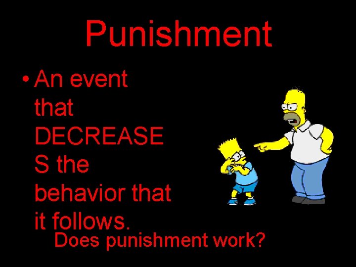 Punishment • An event that DECREASE S the behavior that it follows. Does punishment