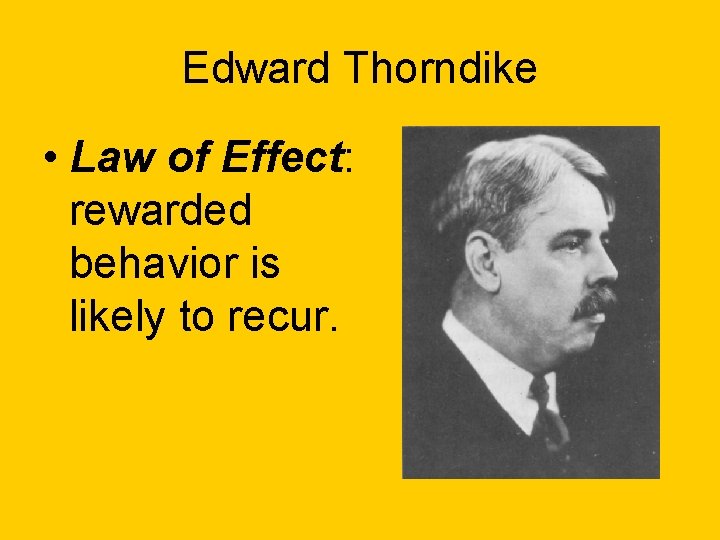 Edward Thorndike • Law of Effect: rewarded behavior is likely to recur. 
