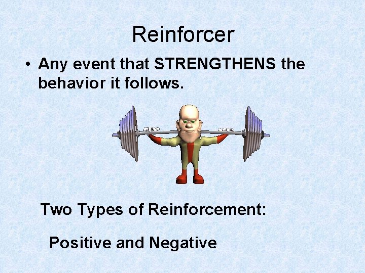 Reinforcer • Any event that STRENGTHENS the behavior it follows. Two Types of Reinforcement: