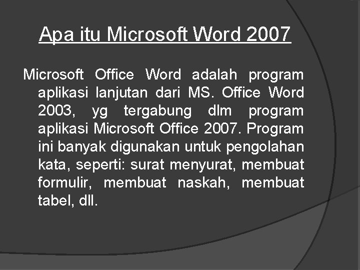 Apa itu Microsoft Word 2007 Microsoft Office Word adalah program aplikasi lanjutan dari MS.