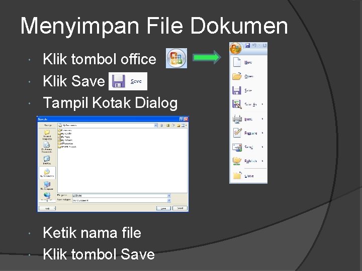 Menyimpan File Dokumen Klik tombol office Klik Save Tampil Kotak Dialog Ketik nama file