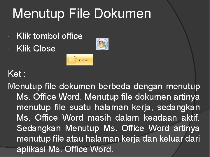 Menutup File Dokumen Klik tombol office Klik Close Ket : Menutup file dokumen berbeda