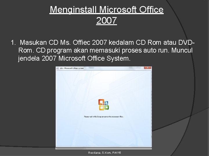 Menginstall Microsoft Office 2007 1. Masukan CD Ms. Offiec 2007 kedalam CD Rom atau