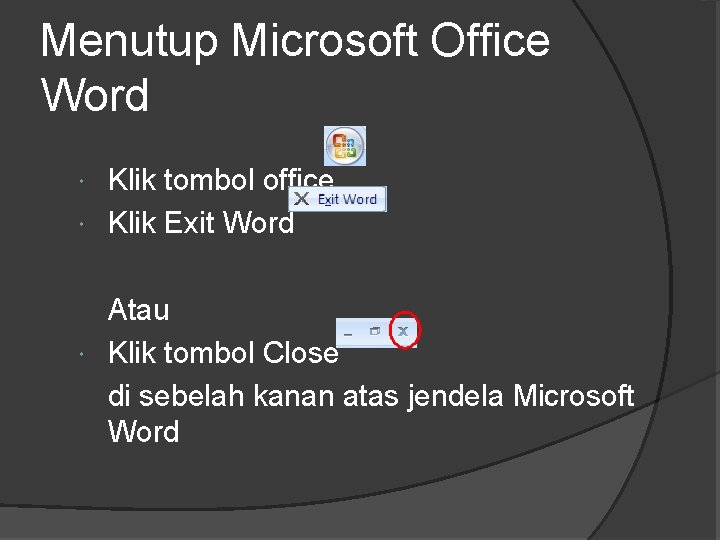 Menutup Microsoft Office Word Klik tombol office Klik Exit Word Atau Klik tombol Close