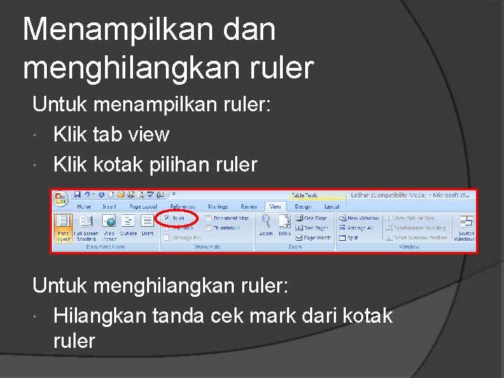 Menampilkan dan menghilangkan ruler Untuk menampilkan ruler: Klik tab view Klik kotak pilihan ruler