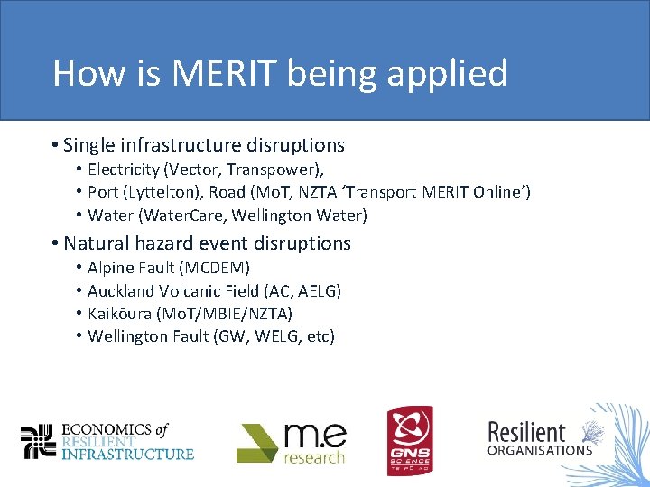 How is MERIT being applied • Single infrastructure disruptions • Electricity (Vector, Transpower), •