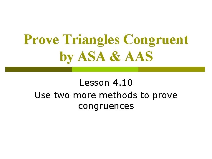 Prove Triangles Congruent by ASA & AAS Lesson 4. 10 Use two more methods