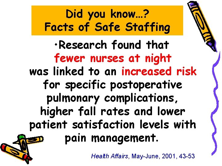 Did you know…? Facts of Safe Staffing • Research found that fewer nurses at